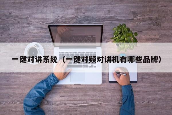 一鍵對講系統(tǒng)（一鍵對頻對講機有哪些品牌）