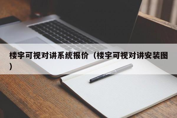 樓宇可視對(duì)講系統(tǒng)報(bào)價(jià)（樓宇可視對(duì)講安裝圖）