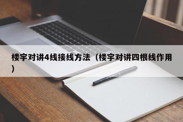 樓宇對講4線接線方法（樓宇對講四根線作用）
